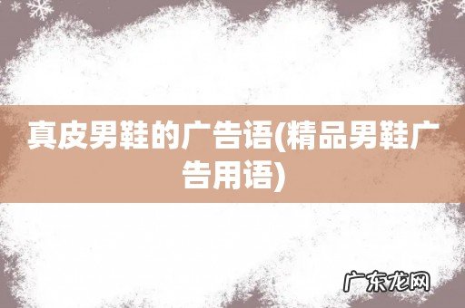 精品男鞋广告用语 真皮男鞋的广告语