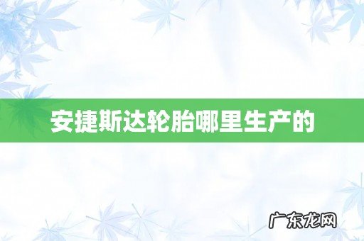 安捷斯达轮胎哪里生产的