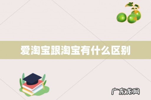 爱淘宝跟淘宝有什么区别
