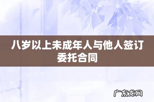 八岁以上未成年人与他人签订委托合同