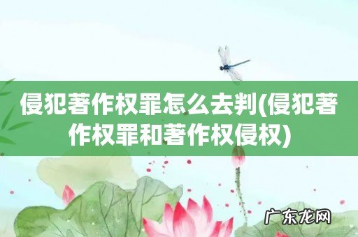 侵犯著作权罪和著作权侵权 侵犯著作权罪怎么去判