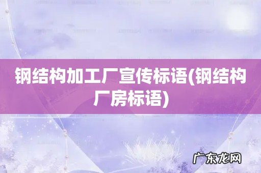 钢结构厂房标语 钢结构加工厂宣传标语