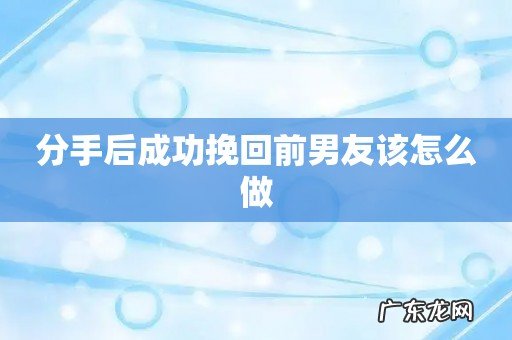 分手后成功挽回前男友该怎么做