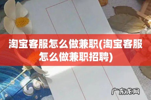 淘宝客服怎么做兼职招聘 淘宝客服怎么做兼职
