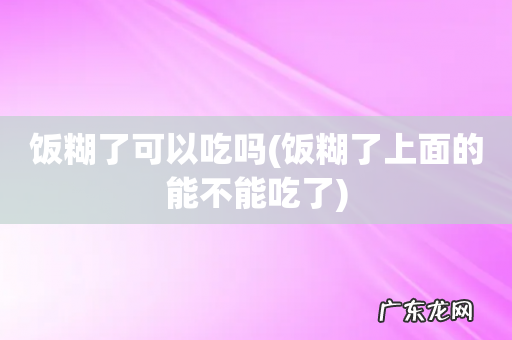 饭糊了上面的能不能吃了 饭糊了可以吃吗