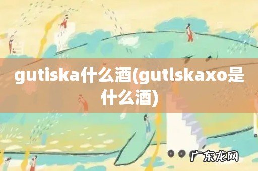 gutlskaxo是什么酒 gutiska什么酒
