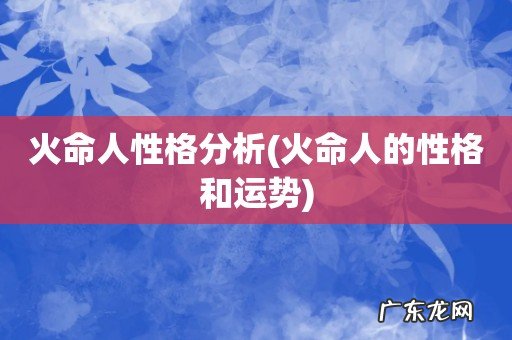 火命人的性格和运势 火命人性格分析