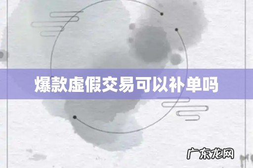 爆款虚假交易可以补单吗