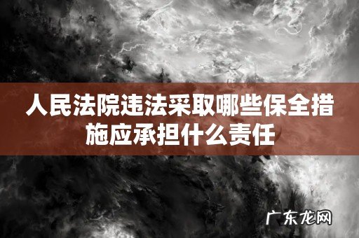 人民法院违法采取哪些保全措施应承担什么责任