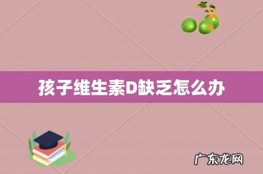 孩子维生素D缺乏怎么办