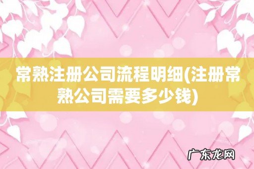 注册常熟公司需要多少钱 常熟注册公司流程明细