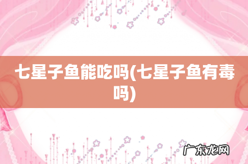 七星子鱼有毒吗 七星子鱼能吃吗