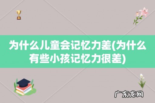 为什么有些小孩记忆力很差 为什么儿童会记忆力差