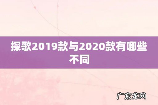 探歌2019款与2020款有哪些不同