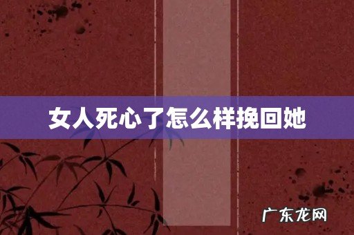 女人死心了怎么样挽回她