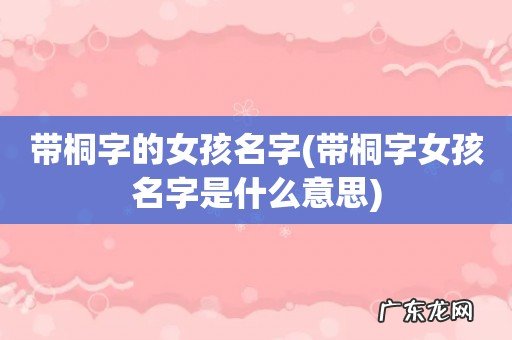 带桐字女孩名字是什么意思 带桐字的女孩名字