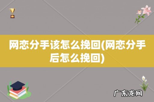 网恋分手后怎么挽回 网恋分手该怎么挽回