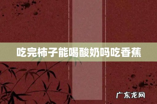 吃完柿子能喝酸奶吗吃香蕉