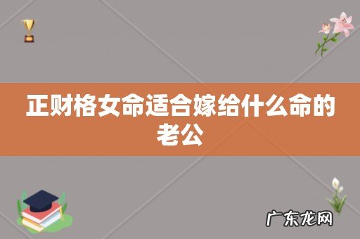 正财格女命适合嫁给什么命的老公