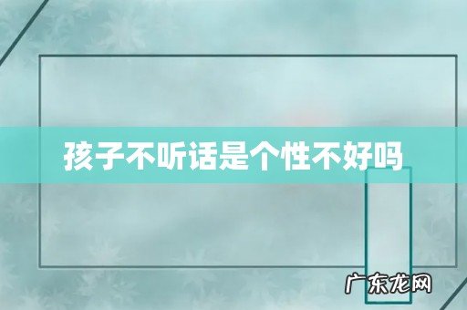 孩子不听话是个性不好吗