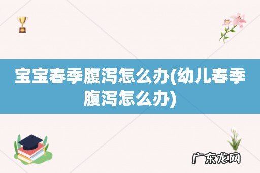 幼儿春季腹泻怎么办 宝宝春季腹泻怎么办