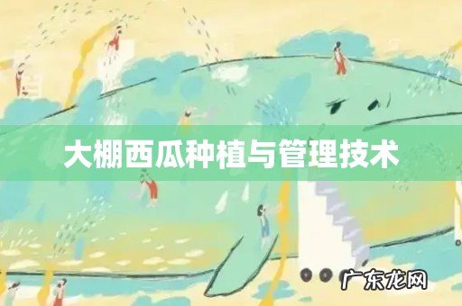 大棚西瓜种植与管理技术