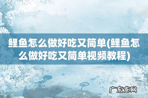 鲤鱼怎么做好吃又简单视频教程 鲤鱼怎么做好吃又简单