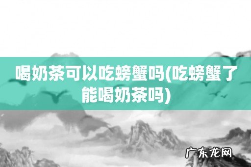 吃螃蟹了能喝奶茶吗 喝奶茶可以吃螃蟹吗