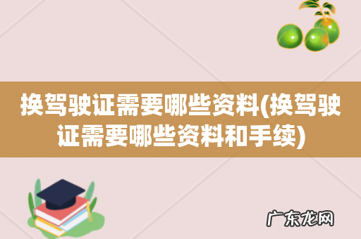 换驾驶证需要哪些资料和手续 换驾驶证需要哪些资料
