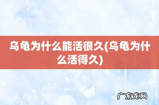 乌龟为什么活得久 乌龟为什么能活很久