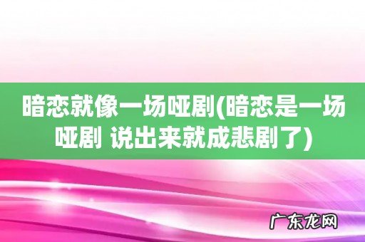 暗恋是一场哑剧 说出来就成悲剧了 暗恋就像一场哑剧