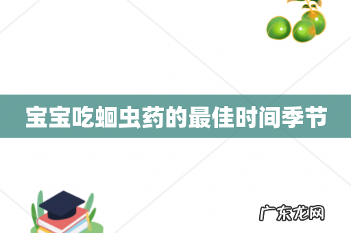 宝宝吃蛔虫药的最佳时间季节