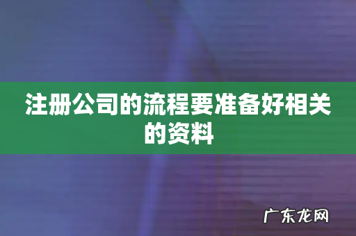 注册公司的流程要准备好相关的资料