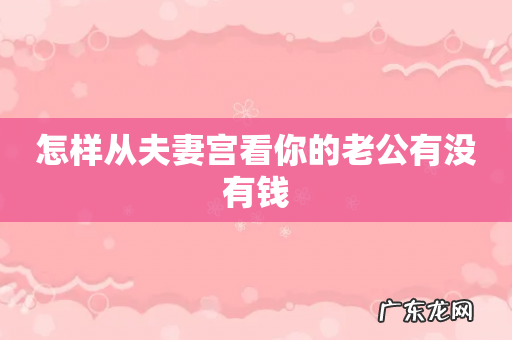 怎样从夫妻宫看你的老公有没有钱