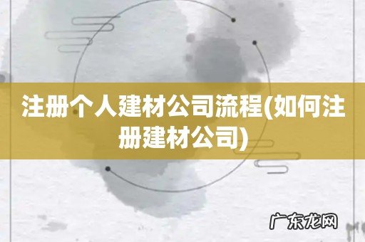 如何注册建材公司 注册个人建材公司流程