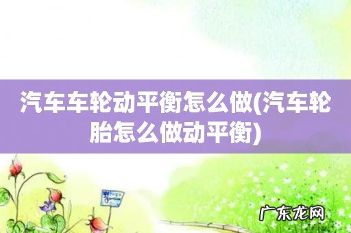 汽车轮胎怎么做动平衡 汽车车轮动平衡怎么做