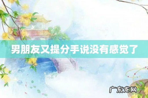 男朋友又提分手说没有感觉了