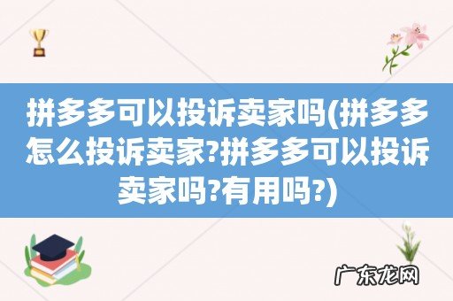 拼多多怎么投诉卖家?拼多多可以投诉卖家吗?有用吗? 拼多多可以投诉卖家吗