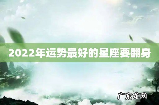 2022年运势最好的星座要翻身