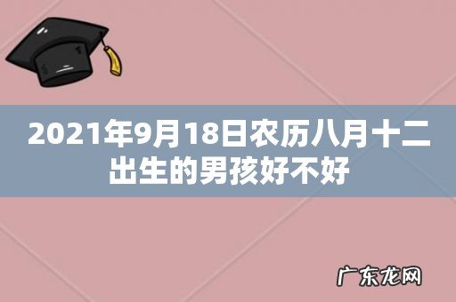2021年9月18日农历八月十二出生的男孩好不好