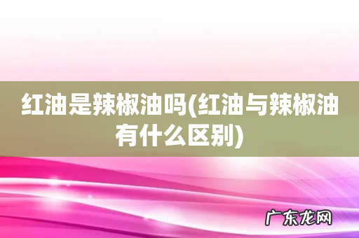 红油与辣椒油有什么区别 红油是辣椒油吗
