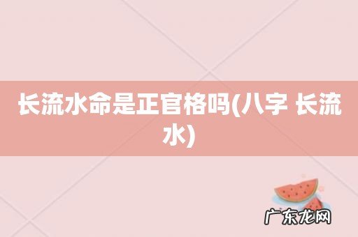 八字 长流水 长流水命是正官格吗