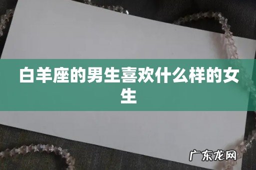 白羊座的男生喜欢什么样的女生