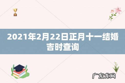 2021年2月22日正月十一结婚吉时查询