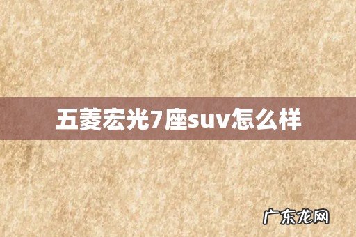 五菱宏光7座suv怎么样