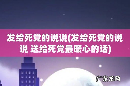 发给死党的说说 送给死党最暖心的话 发给死党的说说
