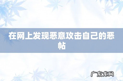 在网上发现恶意攻击自己的恶帖