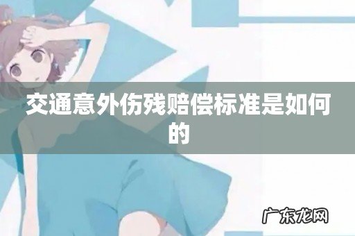 交通意外伤残赔偿标准是如何的