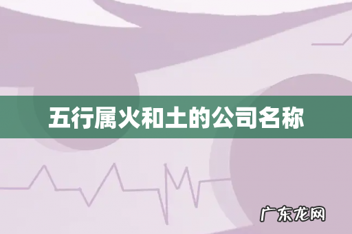 五行属火和土的公司名称