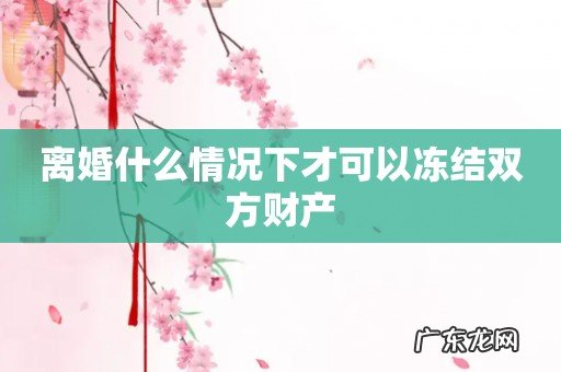 离婚什么情况下才可以冻结双方财产